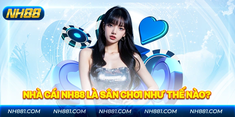 Thông tin tổng quan về thương hiệu nhà cái uy tín NH88